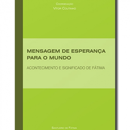 «Mensagem de esperança para o mundo - acontecimento e significado de Fátima» | Vítor Coutinho (coord.)