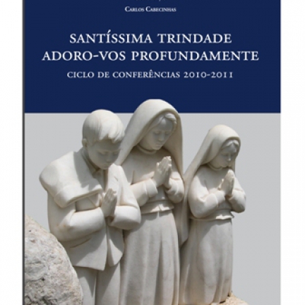 Santuário publica o volume 4 da coleção Fátima Estudos: «Santíssima Trindade, adoro-vos profundamente – Ciclo de Conferências 2010 2011