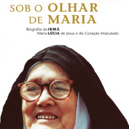 «Um caminho sob o olhar de Maria» Biografia da Irmã Lúcia